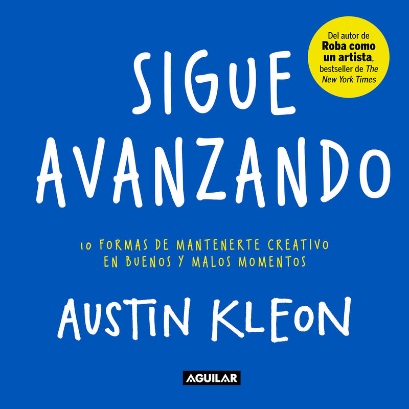 Sigue avanzando 10 formas para mantenerse creativo en buenos y malos momentos / Keep Going : 10 Ways to Stay Creative in Good Times and Bad