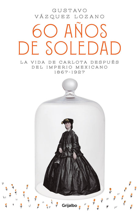 60 años de soledad: La vida de Carlota después del Imperio Mexicano / Carlota, Empress of Mexico: A Novel