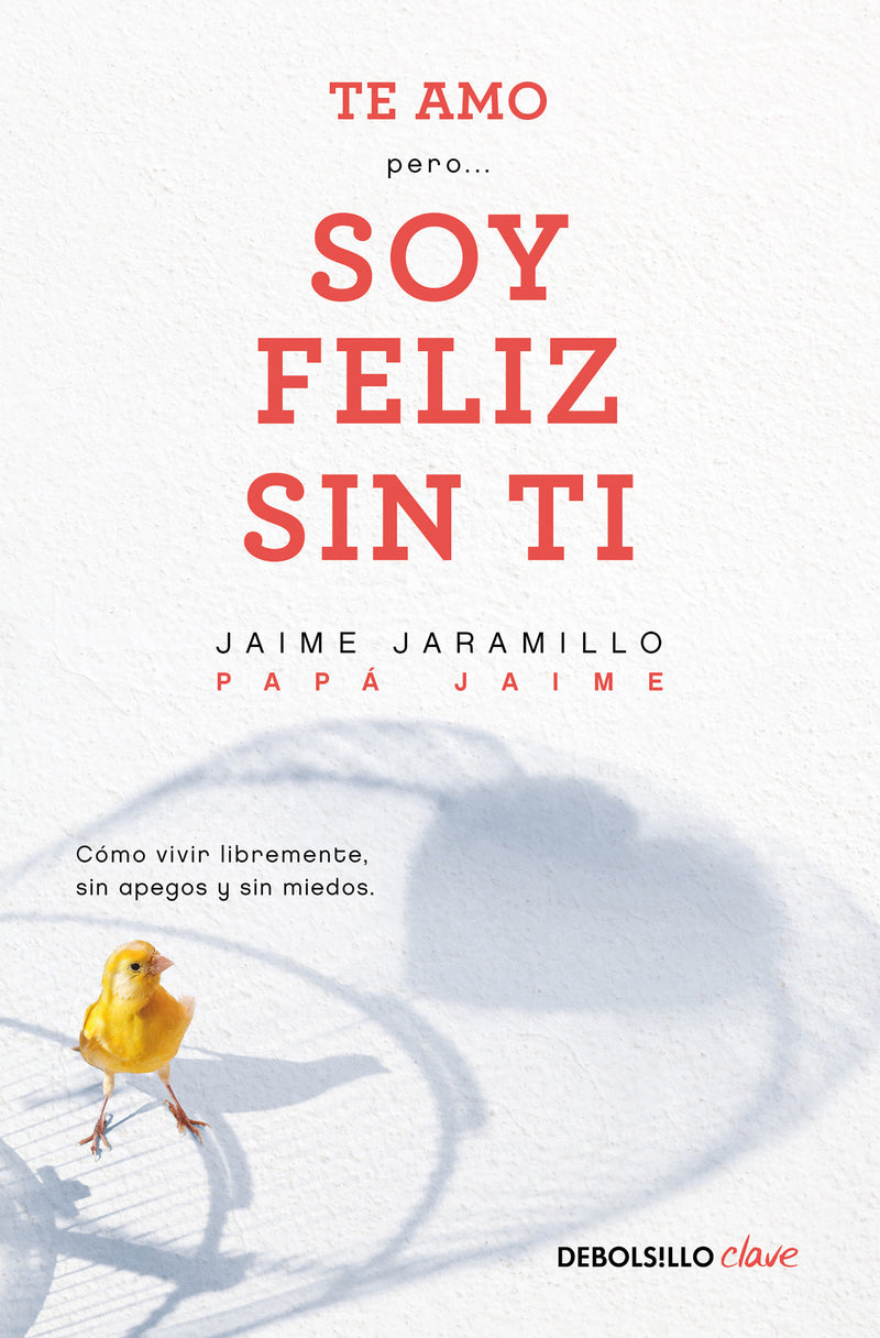 Te amo…pero soy feliz sin ti. Como vivir libremente sin apegos y sin miedos / I Love You…But I'm Happy Without You