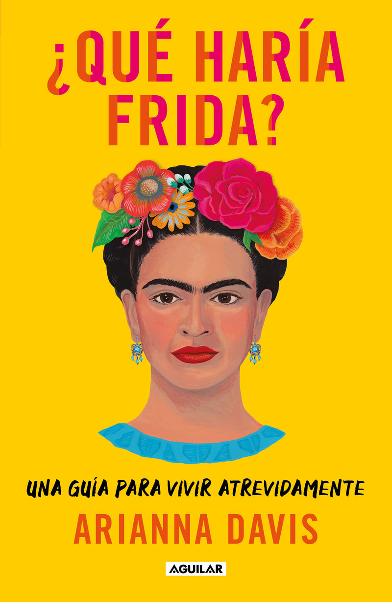 ¿Qué haría Frida?: Una guía para vivir atrevidamente / What Would Frida Do?: A Guide to Living Boldly
