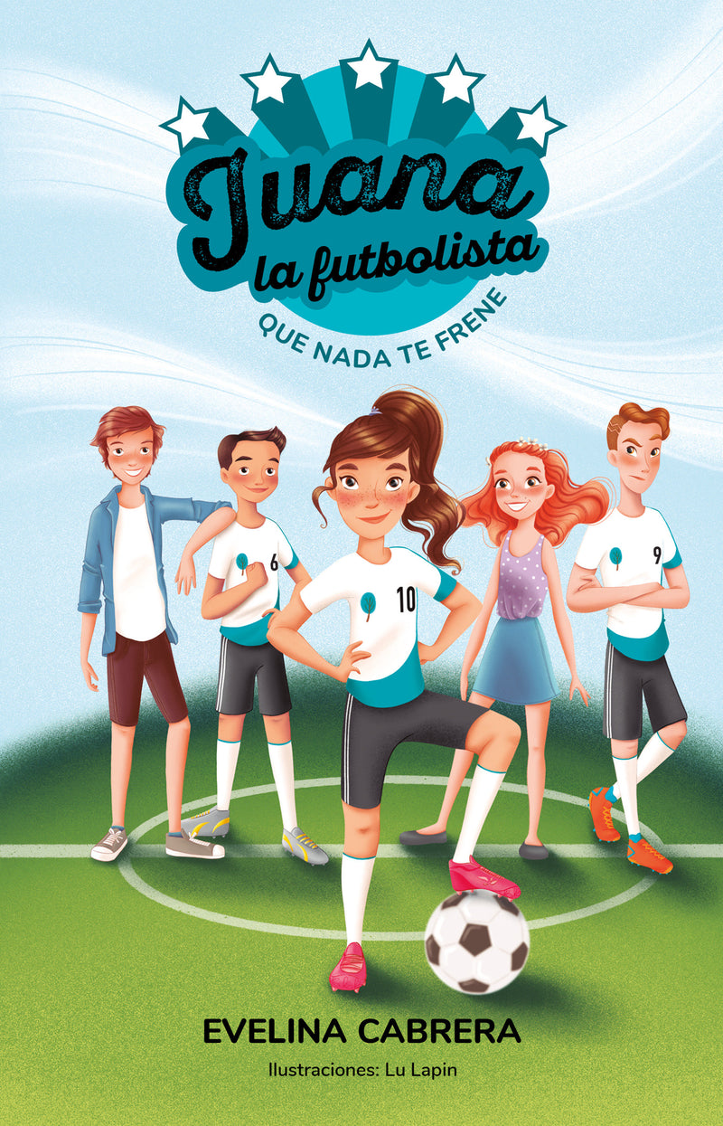 Juana la futbolista: Que nada te detenga / Juana the Soccer Player. Don´t Let Anything Stand in Your Way