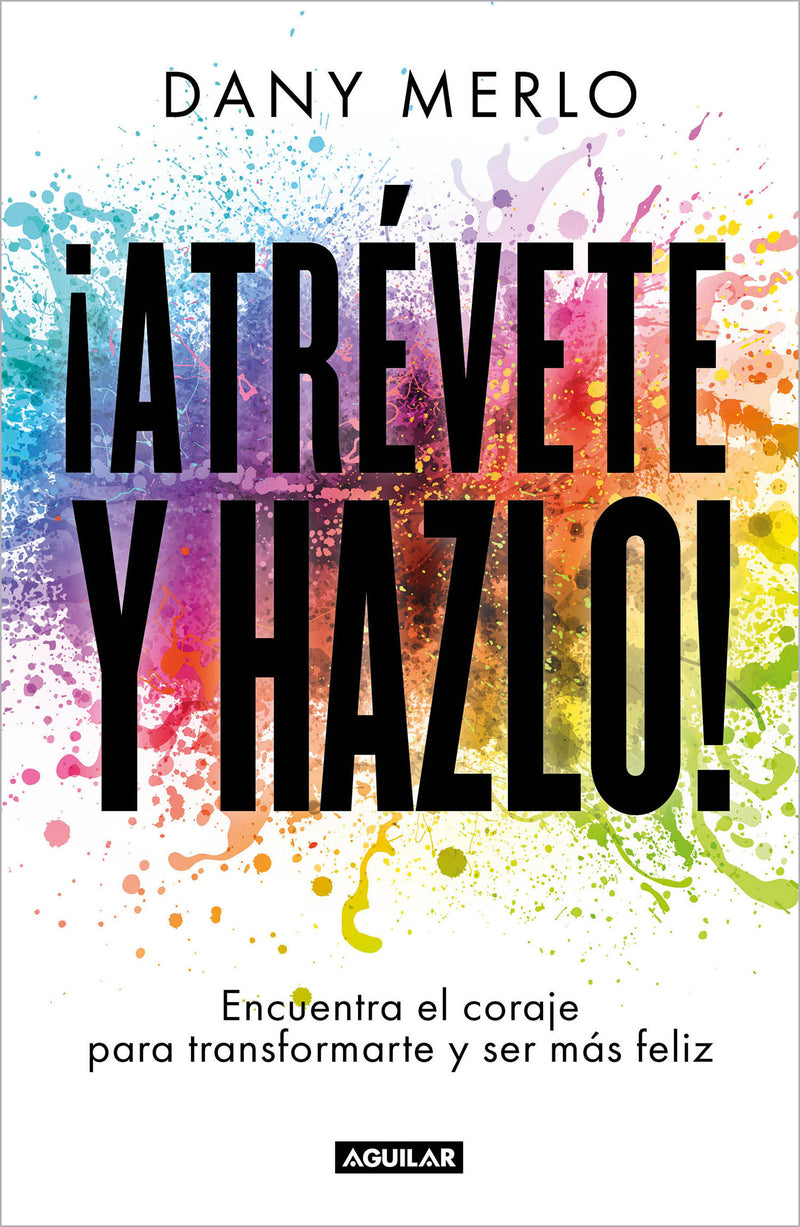 ¡Atrévete y hazlo! Encuentra el coraje para transformarte y ser más feliz / Dare to Just Do It!