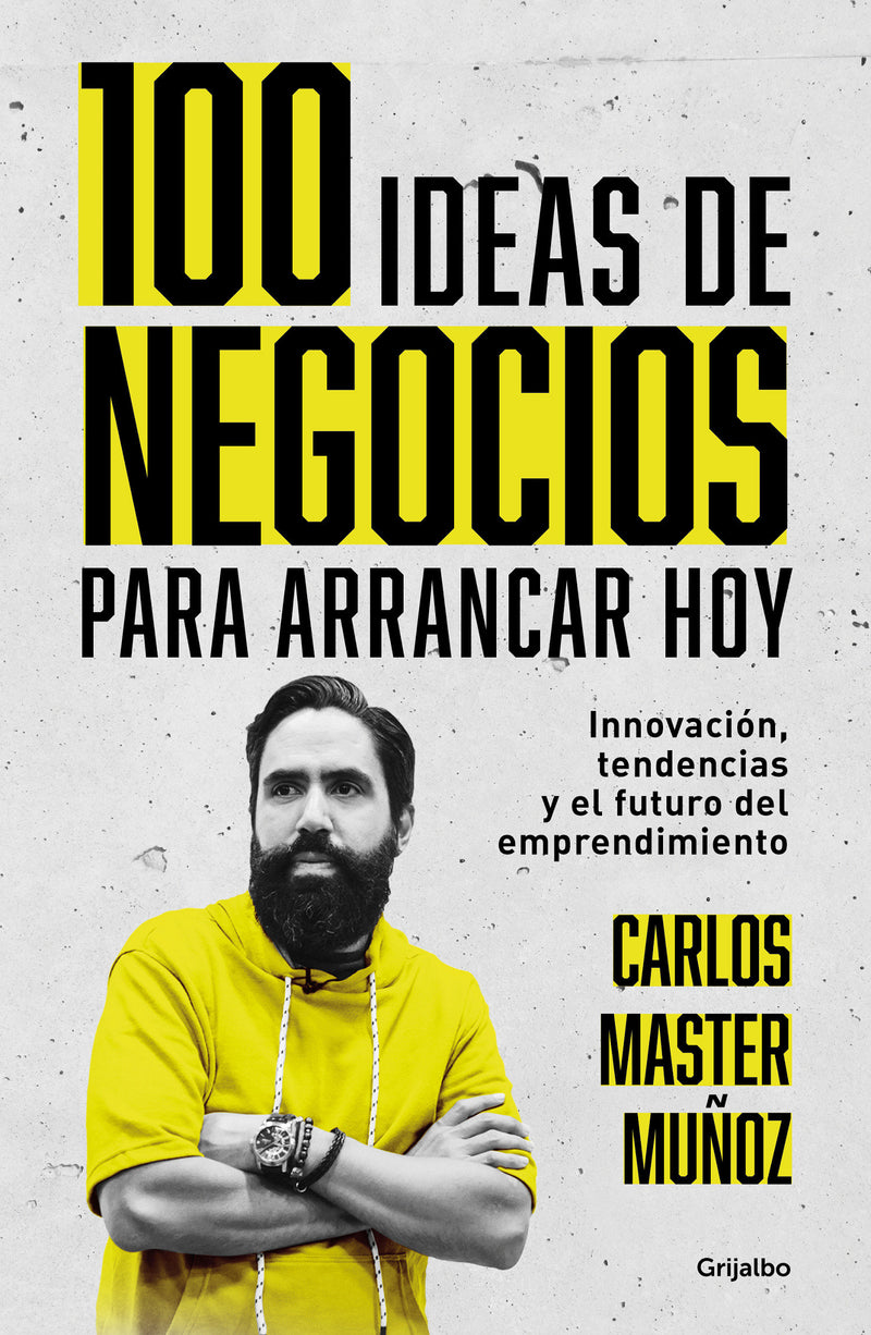 100 ideas de negocio para arrancar hoy: InnovaciÃ³n, tendencias y el futuro del e mprendimiento / 100 Business Ideas to Get started Today