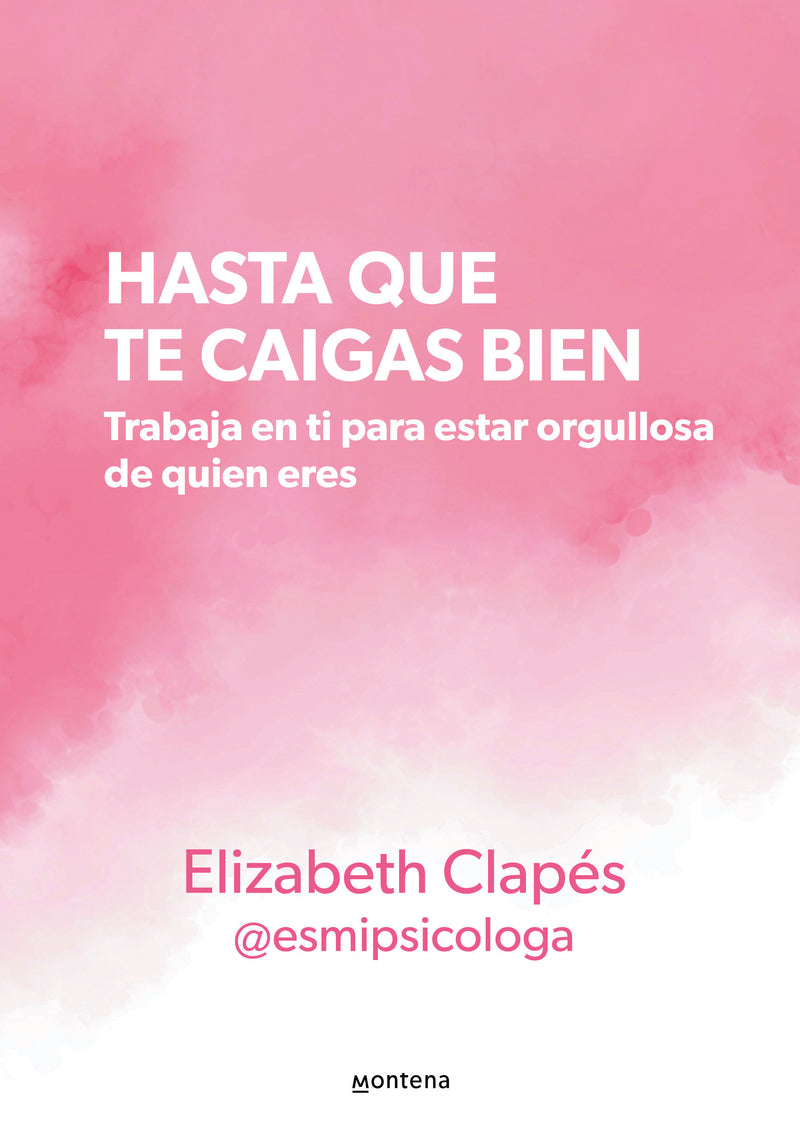 Hasta que te caigas bien: Trabaja en ti para estar orgullosa de quien eres / Until You Like Yourself