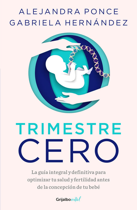 Trimestre Cero: La guÃ­a integral y definitiva para optimizar tu salud y fertilid  ad antes de la concepciÃ³n de tu bebÃ© / Trimester Zero