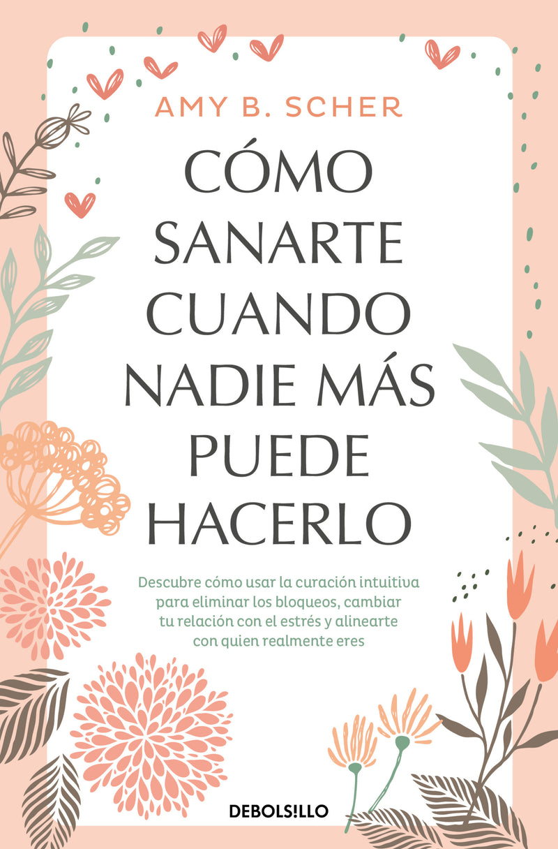 Cómo sanarte cuando nadie más puede hacerlo. Descubre cómo usar la curación intuitiva / How to Heal Yourself When No One Else Can
