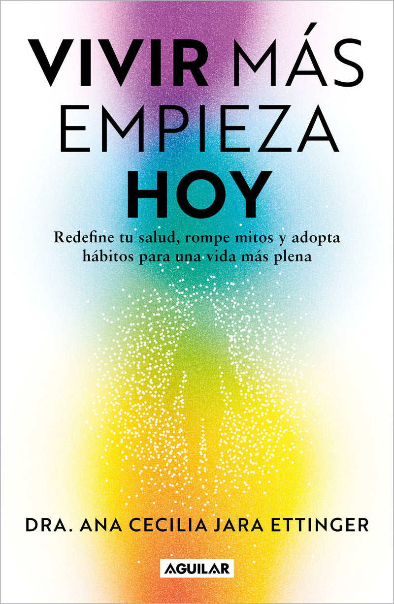 Vivir más, empieza hoy. Redefine tu salud, rompe mitos y adopta hábitos para una vida más plena / Live More, Start Today
