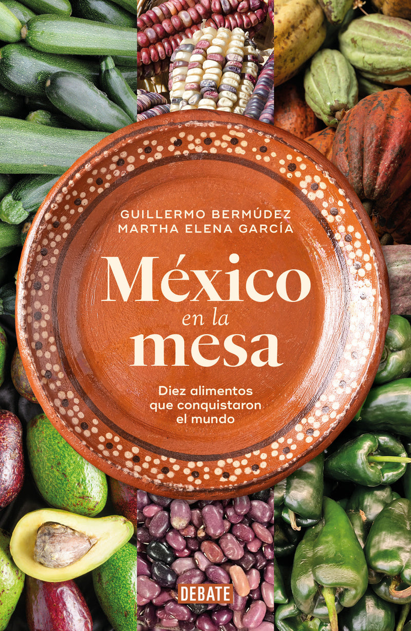 México en la mesa. Diez alimentos que conquistaron el mundo / Mexico at the Table. Ten Foods That Conquered the World