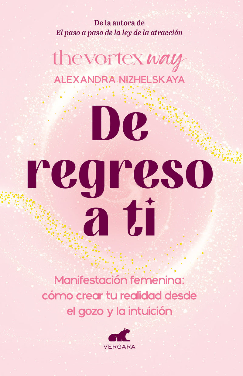 De regreso a ti: Manifestación femenina: cómo crear tu realidad desde el gozo y la intuición / Return to You: Feminine Manifestation