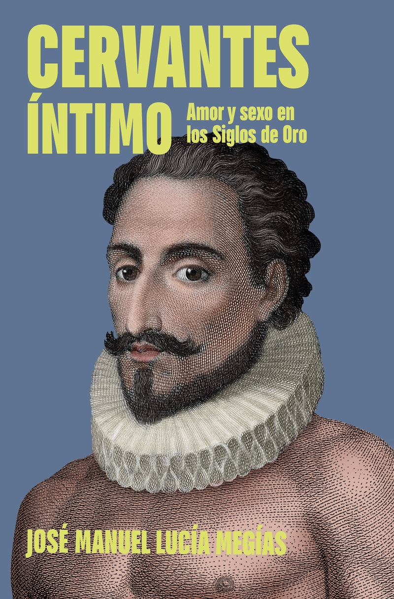Cervantes íntimo. Amor y sexo en los Siglos de Oro / The Intimate Cervantes