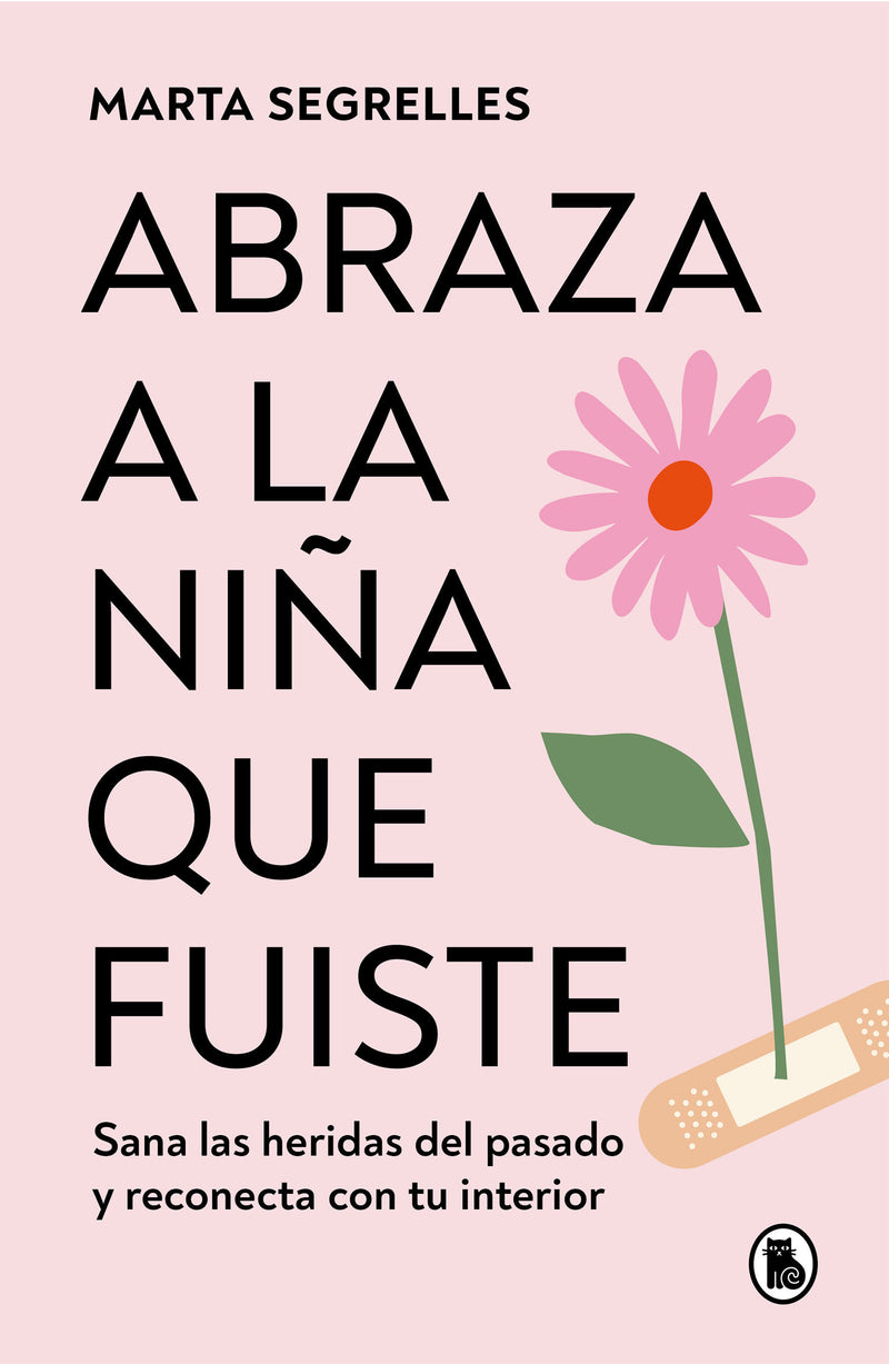 Abraza a la niña que fuiste: Sana las heridas del pasado y reconecta con tu interior / Embrace the Child You Once Were