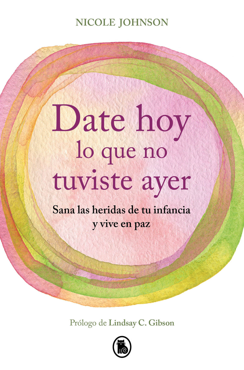Date hoy lo que no tuviste ayer. Sana las heridas de tu infancia y vive en paz / Reparenting Your Inner Child