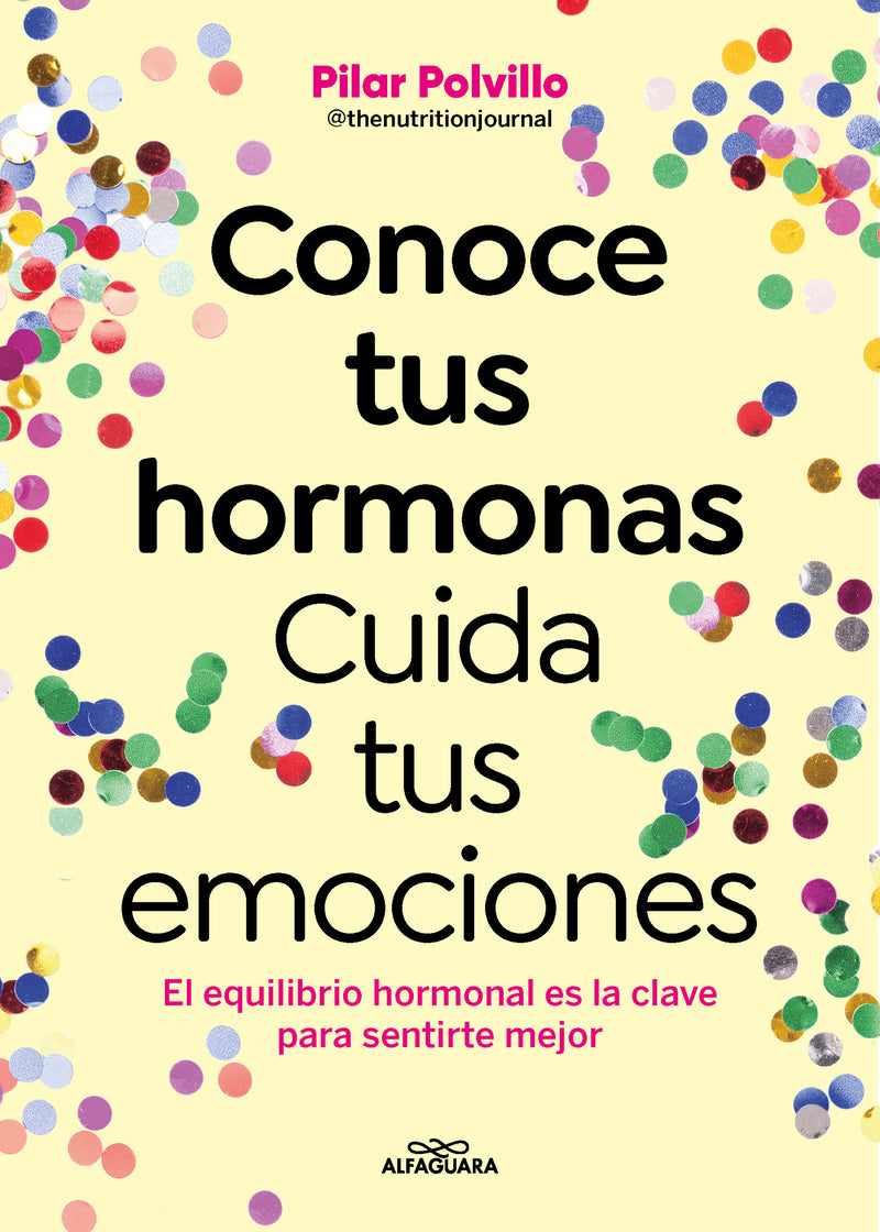 Conoce tus hormonas. Cuida tus emociones. El equilibrio hormonal es la clave para sentirte mejor / Get to Know Your Hormones. Take Care of Your Emotions