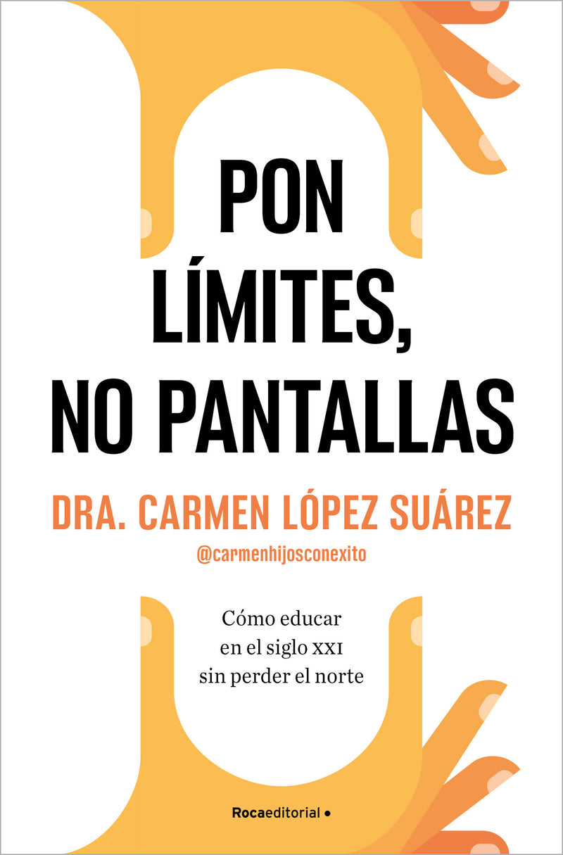 Pon límites, no pantallas. Cómo educar en el siglo XXI sin perder el norte / Set Boundaries, Not Screens: How to Parent in the 21st Century