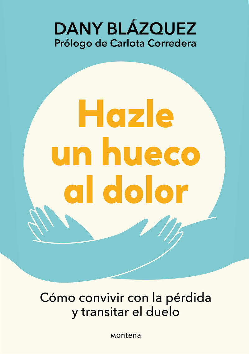 Hazle un hueco al dolor. Cómo convivir con la pérdida y transitar el duelo / Make Space for Grieving: How to Live with Loss and Navigate Grief