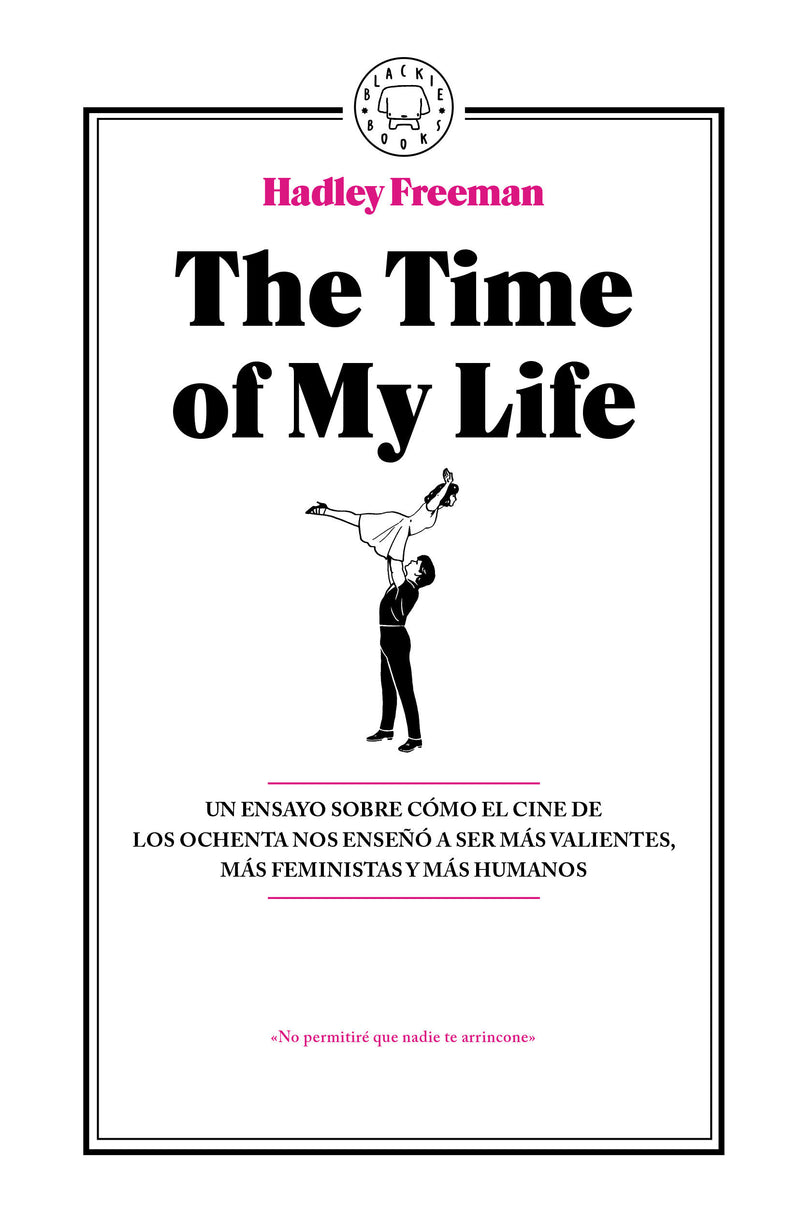 The Time Of My Life: Un ensayo sobre cómo el cine de los ochenta nos enseñó a ser más valientes, más feministas y más humanos / The Time Of My Life