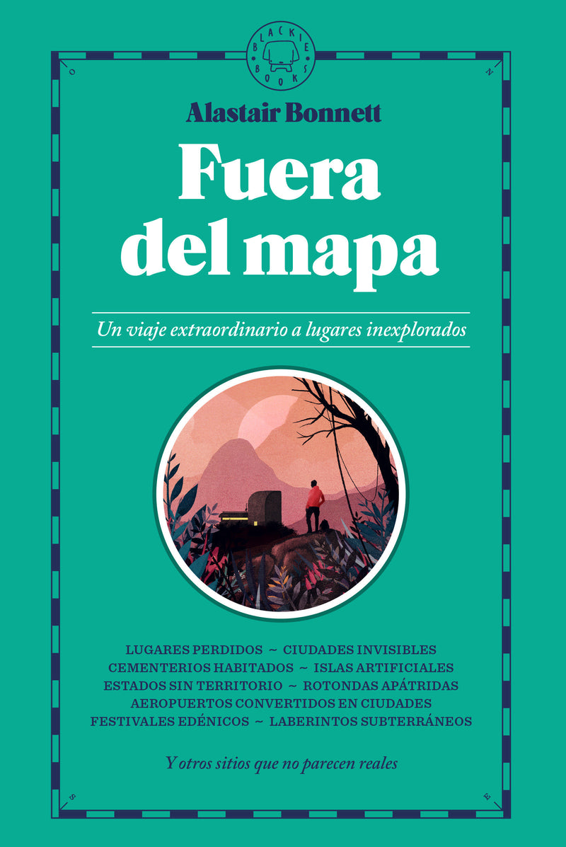 Fuera del mapa. Un viaje extraordinario a lugares inexplorados / Beyond the Map: Unruly Enclaves, Ghostly Places, Emerging Lands and Our Search For New Utopias