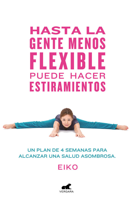 Hasta la gente menos flexible puede hacer estiramientos: Un plan de 4 semanas  para alcanzar una salud asombrosa / Even the Stiffest People Can Do the Splits