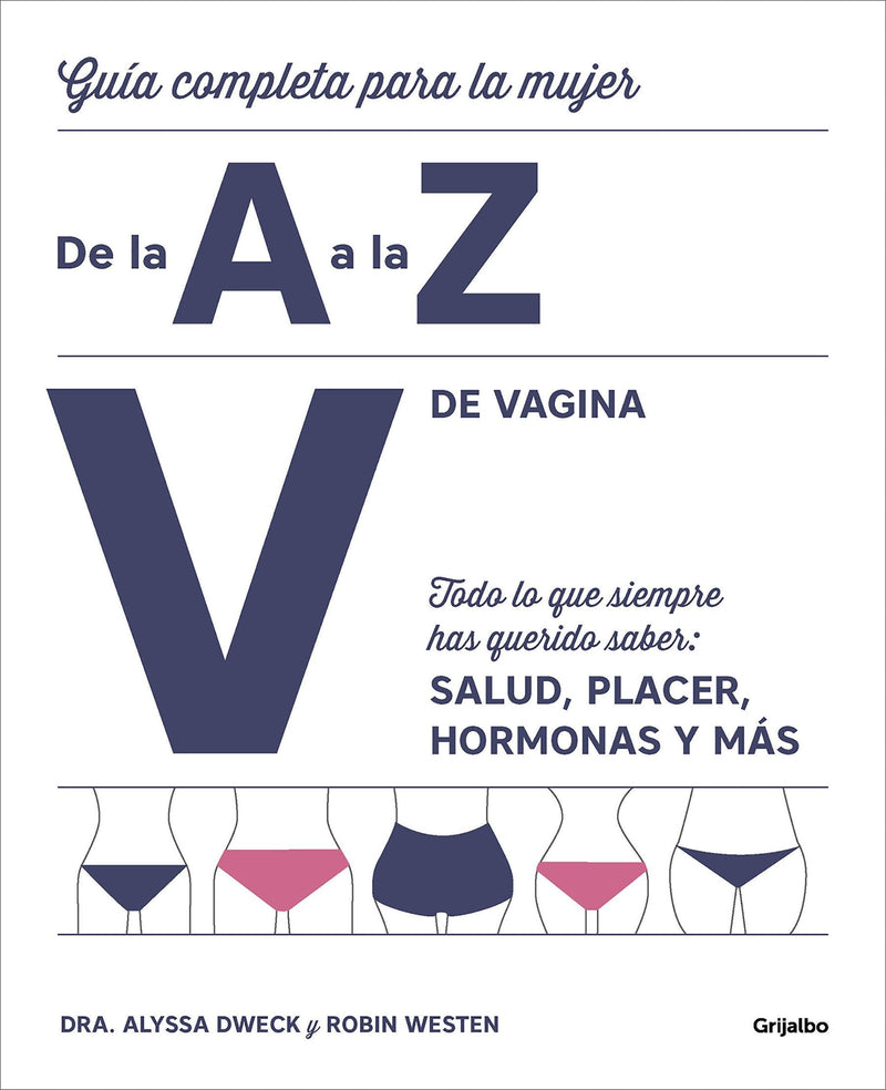 V de vagina: GuÃ­a completa para la mujer de la A a la Z. Todo lo que siempre hasquerido saber: salud, placer, hormonas y mÃ¡s/The Complete A to Z for Your V: