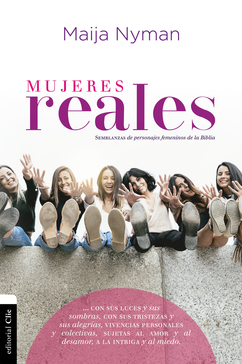 Mujeres reales: Semblanzas de personajes femeninos de la Biblia
