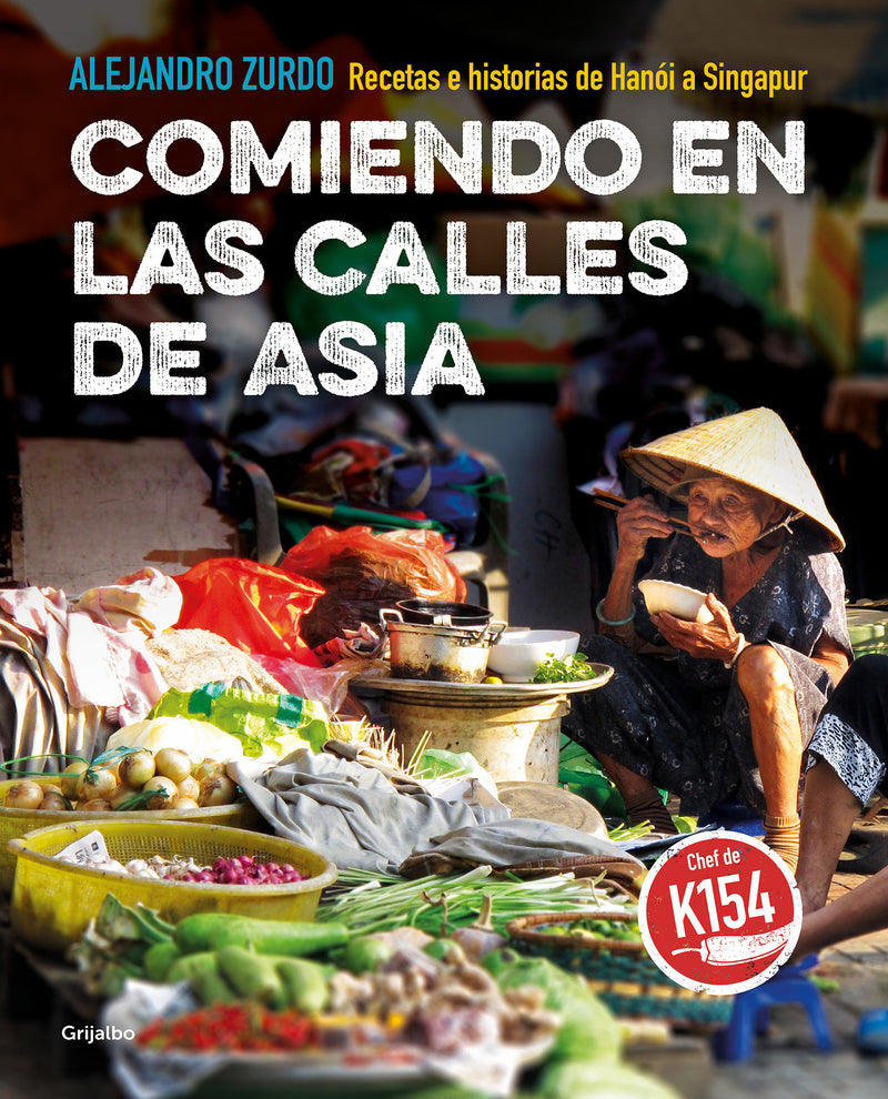 Comiendo en las calles de Asia. Recetas e historias de Hanoi a Singapur / Eating In The Streets Of Asia.  Recipes and stories from Hanoi to Singapore