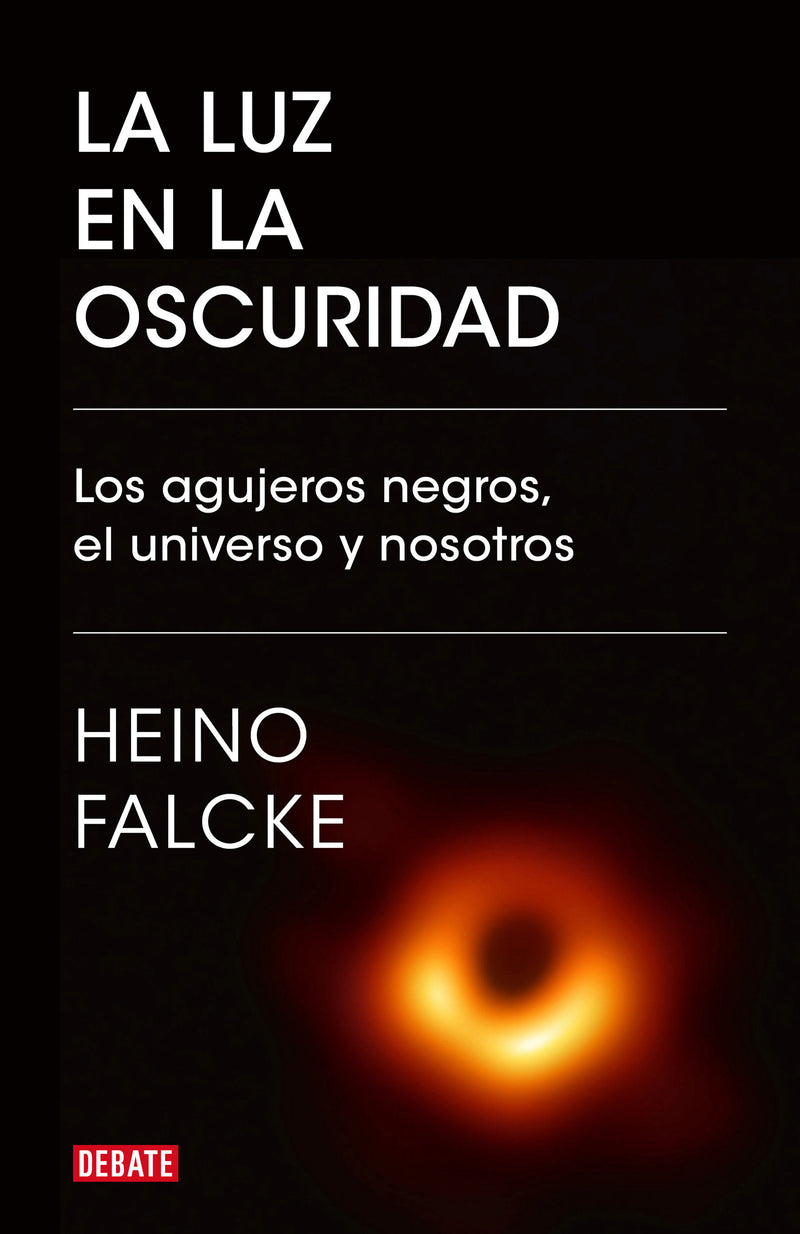 La luz en la oscuridad: Los agujeros negros, el universo y nosotros  / Light in  the Darkness: Black Holes, the Universe, and Us