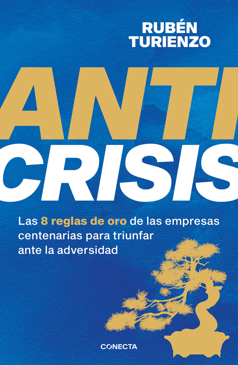 Anticrisis: Las 8 reglas de oro de las empresas centenarias para triunfar ante la adversidad / Anticrisis. Eight Golden Rules from Century-Old Businesses