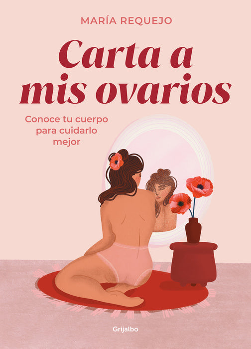 Carta a mis ovarios : Conoce tu cuerpo para cuidarlo mejor / Letter to My Ovarie s. Know Your Body to Take Better Care of It