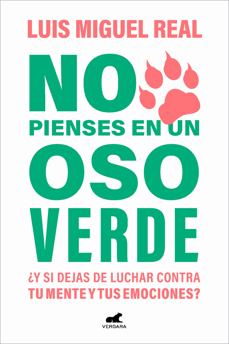 No pienses en un oso verde ¿Y si dejas de luchar contra tu mente y tus emociones  ? / Don't Think About a Green Bear