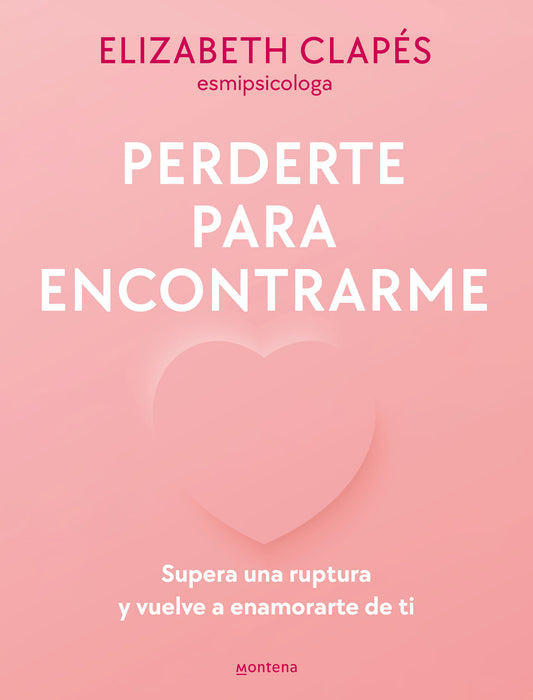 Perderte para encontrarme: Supera una ruptura y vuelve a enamorarte de ti / Lose  You to Find Me