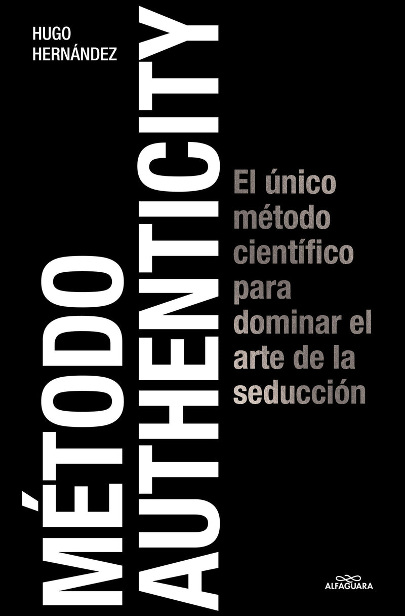 Método Authenticity: El único método científico para dominar el arte de la seducción / Authenticity Method