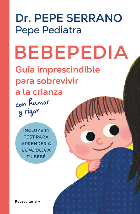 Bebepedia: GuÃ­a imprescindible para sobrevivir a la crianza con humor y rigor / Babypedia: An Indispensable Guide to Surviving Parenthood with a Sense of Humor