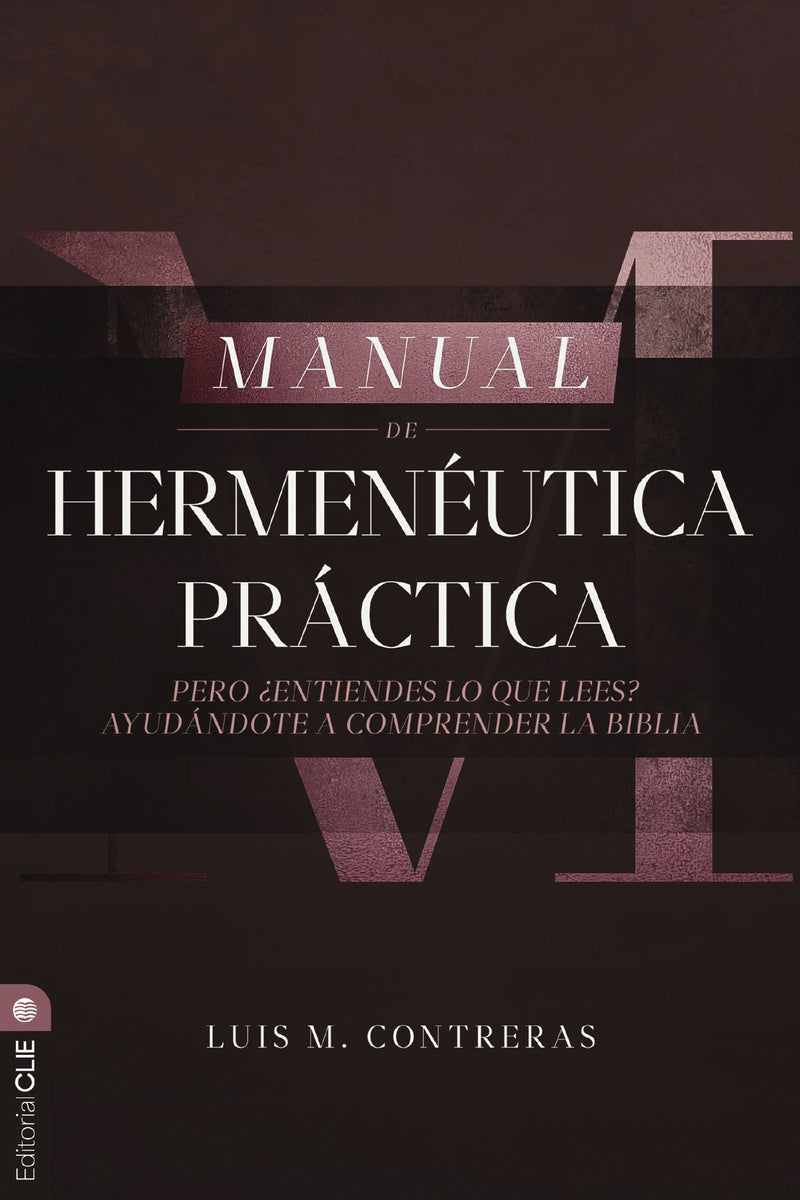 Manual de hermenéutica práctica: Pero ¿entiendes lo que lees? Ayudándote a comprender la Biblia