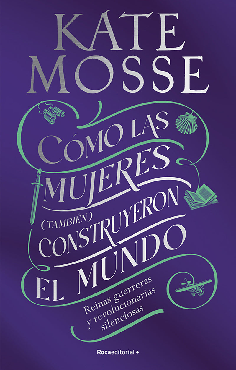 Cómo las mujeres (también) construyeron el mundo: Reinas guerreras y revolucionarias silenciosas / Warrior Queens and Quiet Revolutionaries