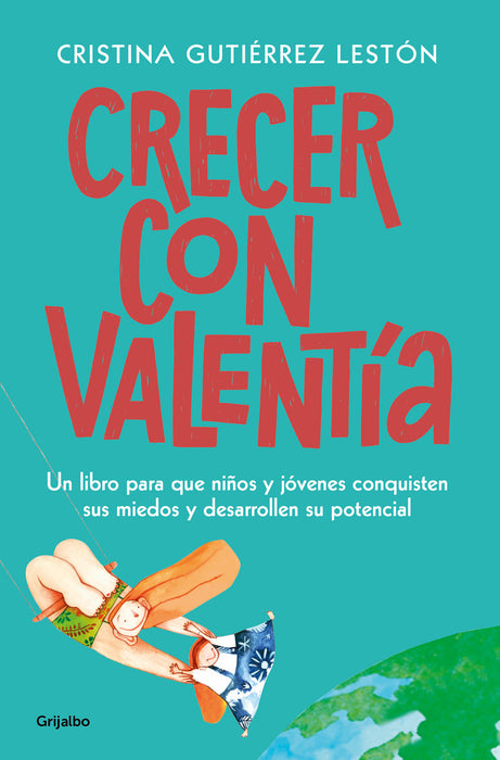 Crecer con valentÃ­a: Un libro para que tus hijos conquisten sus miedos y desarrollen su potencial  / Growing Up with Courage: A Book for Children to Conq