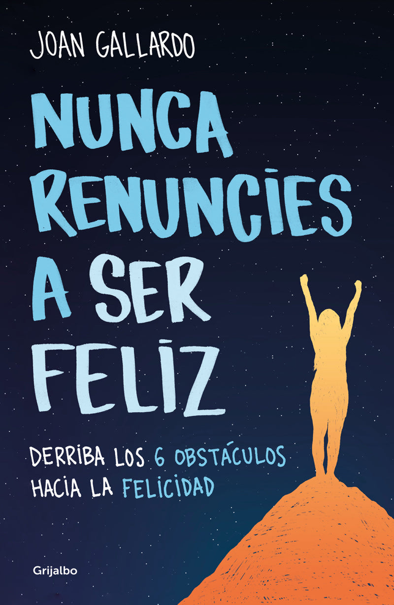 Nunca renuncies a ser feliz: Derriba los 6 obstáculos hacia la felicidad / Never  Give Up on Being Happy: Break Down the 6 Obstacles towards Happiness