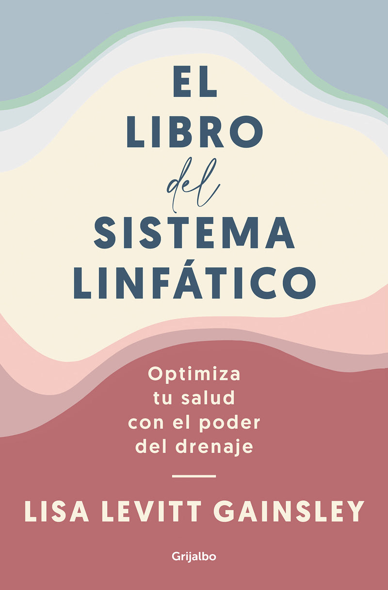 El libro del sistema linfático: Optimiza tu salud con el poder del drenaje / The Book of Lymph : Self-Care Practices to Enhance Immunity, Health, and Beauty