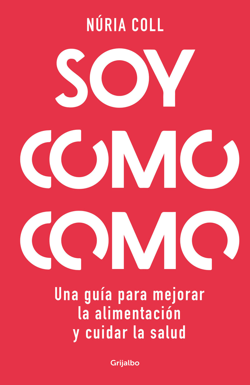 Soy como como: Una guÃ­a para mejorar tu alimentaciÃ³n y cuidar tu salud / I Am Wh at I Eat: A Guide to Improve Your Diet and Take Care of Your Health