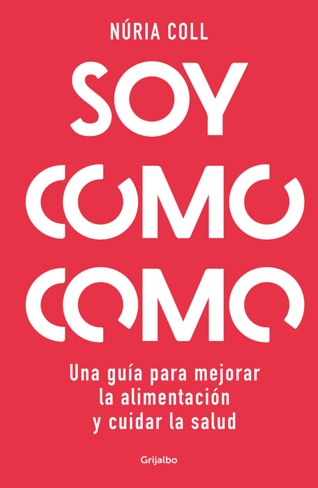 Soy como como: Una guÃ­a para mejorar tu alimentaciÃ³n y cuidar tu salud / I Am Wh at I Eat: A Guide to Improve Your Diet and Take Care of Your Health