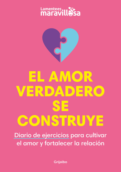 El amor verdadero se construye. Diario de ejercicios para cultivar el amor y for talecer la relaciÃ³n / Building True Love. A Journal