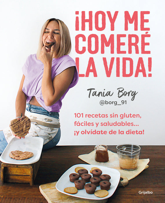 Â¡Hoy me comerÃ© la vida!: 101 recetas sin gluten, fÃ¡ciles y saludables... Â¡y olvÃ­ date de la dieta! / Today I Will Eat up Life! 101 Gluten-Free, Easy, and..