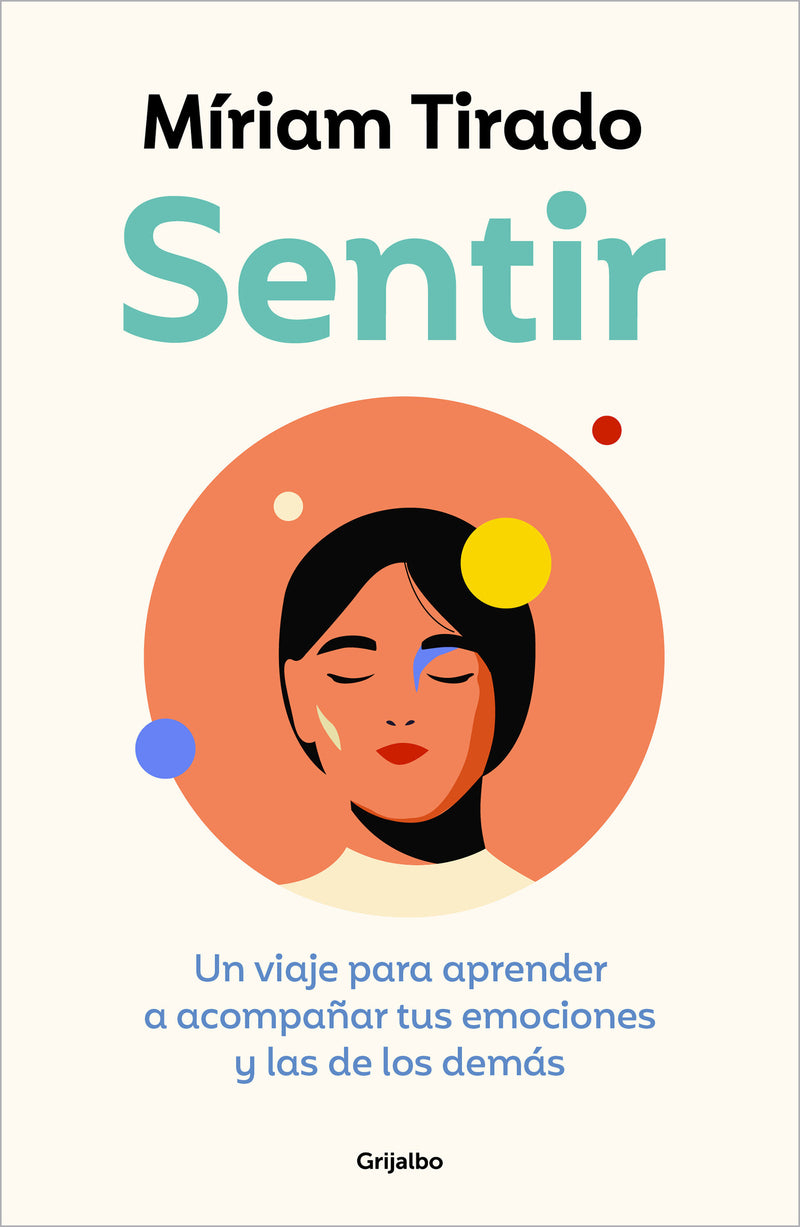 Sentir: Un viaje para aprender a acompañar tus emociones y las de los demás / Feeling. A Journey to Learn to How to Accompany Your Emotions