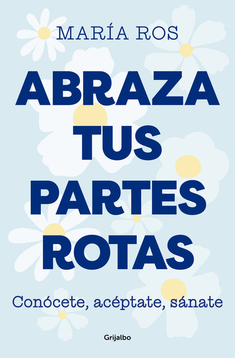 Abraza tus partes rotas: ConÃ³cete, acÃ©ptate, sÃ¡nate / Embrace Your Broken Bits. Know Yourself, Accept Yourself, Heal Yourself