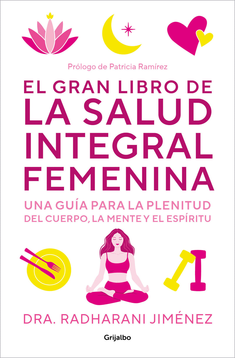 El gran libro de la salud integral femenina: Una guía para la plenitud del cuerp  o, la mente y el espíritu / The Big Book of Comprehensive Women's Health