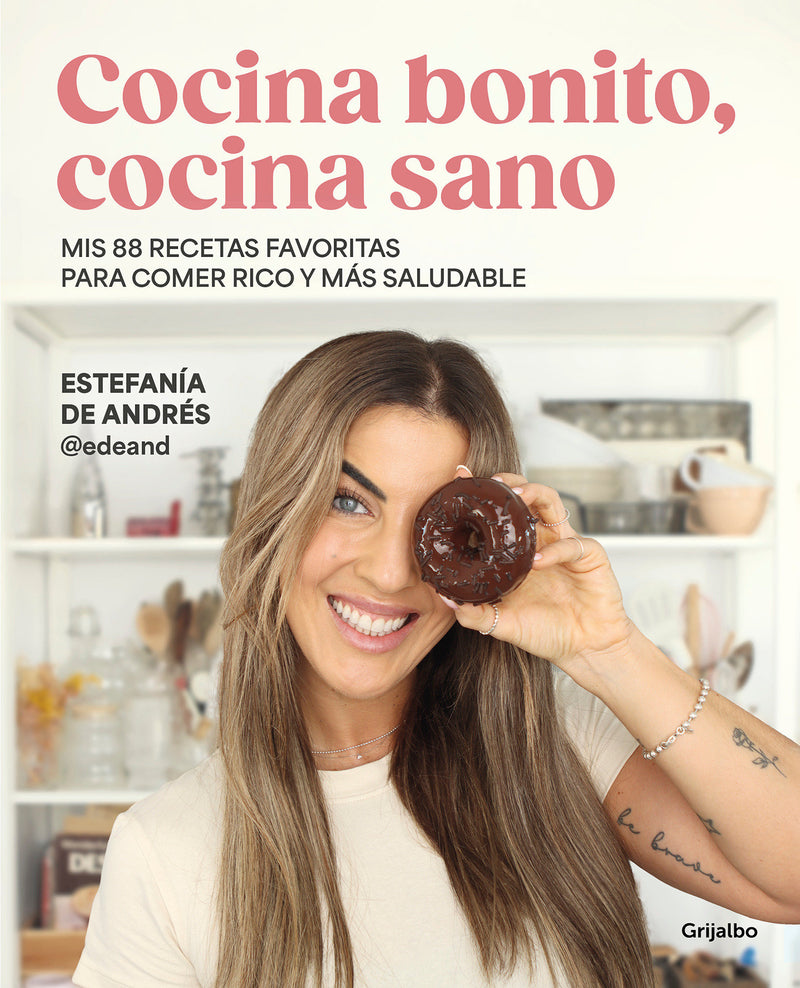 Cocina bonito, cocina sano: Mis 88 recetas favoritas para comer rico y más saludable / Beautiful Cooking, Healthy Cooking. My 88 Favorite Recipes to Eat Health