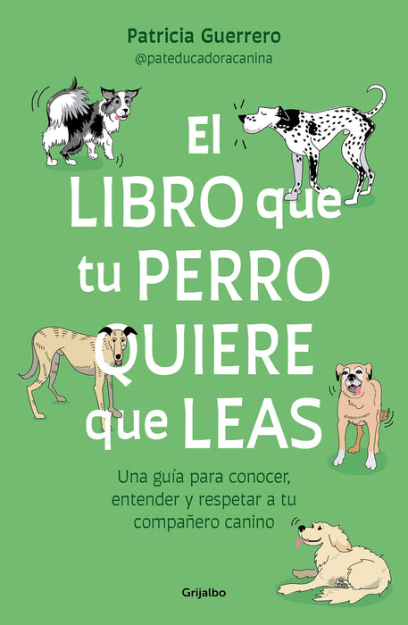 El libro que tu perro quiere que leas : Una guÃ­a para conocer, entender y respet ar a tu compaÃ±ero canino /Â The Book Your Dog Wants You to Read