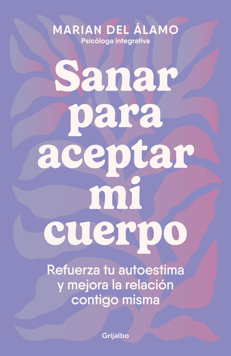 Sanar para aceptar mi cuerpo: Refuerza tu autoestima y mejora la relación contigo misma / Heal to Accept My Body