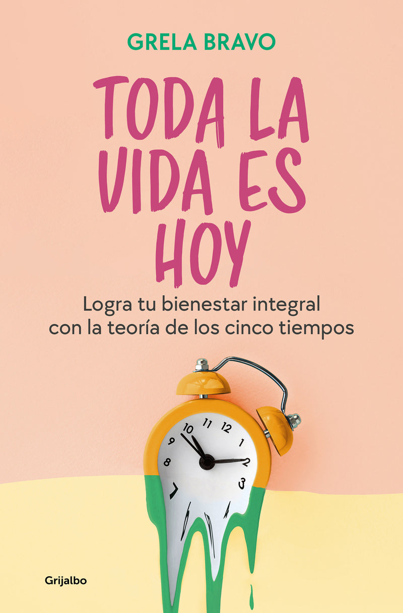 Toda la vida es hoy: Logra tu bienestar integral con la teoría de los cinco tiempos / All of Life is Today
