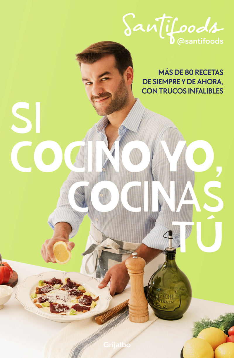 Si cocino yo, cocinas tú / If I Can Cook, You Can Cook: Over 80 Classic and Modern Recipes with Foolproof Tips
