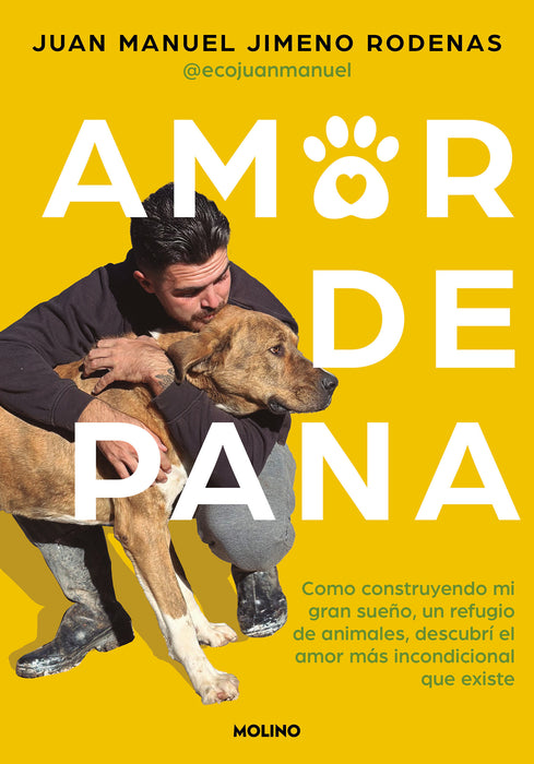 Amor de pana: Como construyendo mi gran sueÃ±o, un refugio de animales, descubrÃ­ el amor mÃ¡s incondicional que existe / Unconditional Love